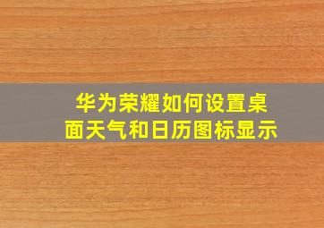 华为荣耀如何设置桌面天气和日历图标显示