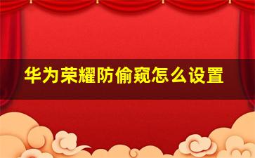 华为荣耀防偷窥怎么设置