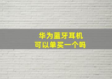 华为蓝牙耳机可以单买一个吗