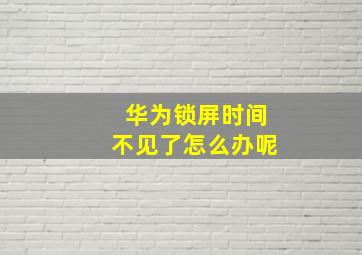 华为锁屏时间不见了怎么办呢