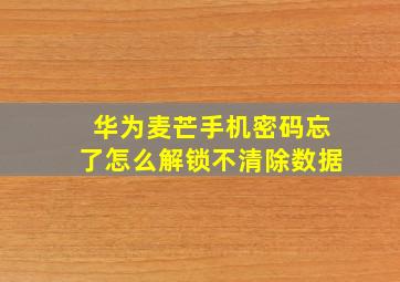 华为麦芒手机密码忘了怎么解锁不清除数据