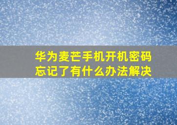 华为麦芒手机开机密码忘记了有什么办法解决