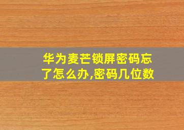 华为麦芒锁屏密码忘了怎么办,密码几位数