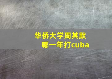 华侨大学周其默哪一年打cuba