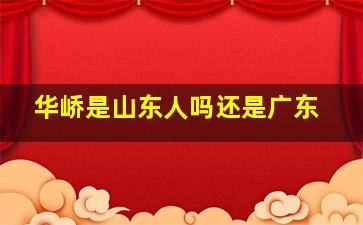 华峤是山东人吗还是广东