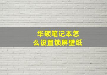 华硕笔记本怎么设置锁屏壁纸