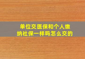 单位交医保和个人缴纳社保一样吗怎么交的