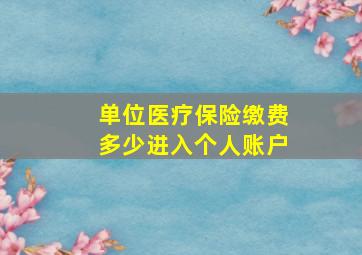 单位医疗保险缴费多少进入个人账户