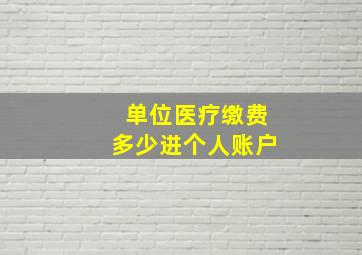 单位医疗缴费多少进个人账户