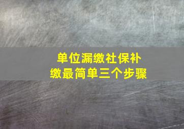 单位漏缴社保补缴最简单三个步骤