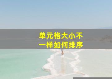 单元格大小不一样如何排序