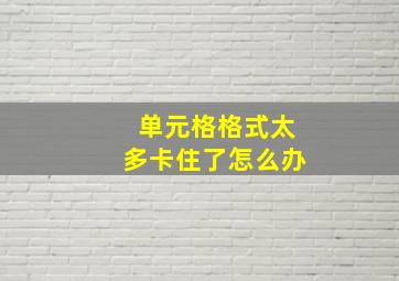 单元格格式太多卡住了怎么办