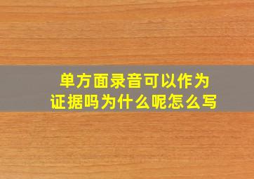 单方面录音可以作为证据吗为什么呢怎么写