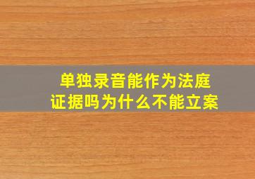 单独录音能作为法庭证据吗为什么不能立案