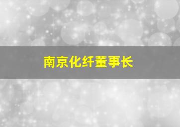 南京化纤董事长