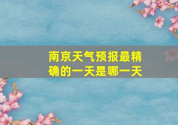 南京天气预报最精确的一天是哪一天