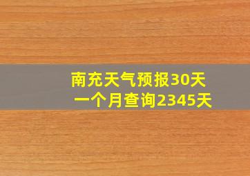 南充天气预报30天一个月查询2345天