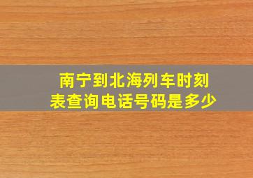 南宁到北海列车时刻表查询电话号码是多少