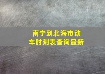 南宁到北海市动车时刻表查询最新