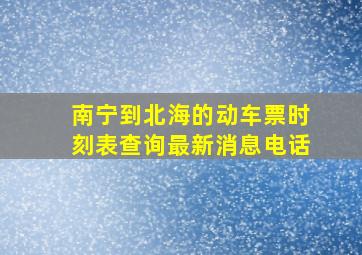 南宁到北海的动车票时刻表查询最新消息电话