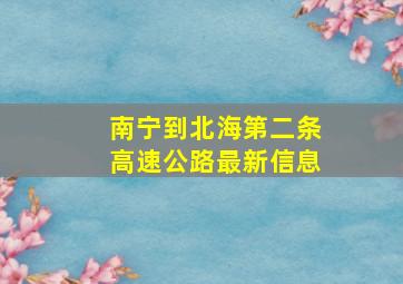 南宁到北海第二条高速公路最新信息