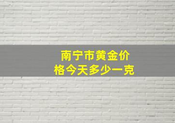 南宁市黄金价格今天多少一克