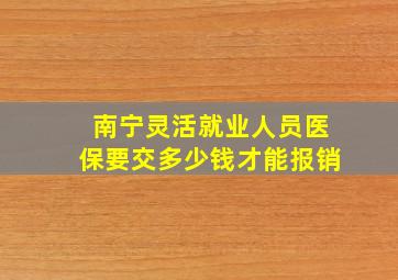 南宁灵活就业人员医保要交多少钱才能报销