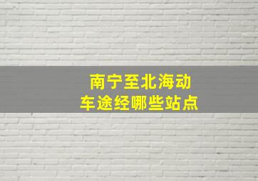 南宁至北海动车途经哪些站点