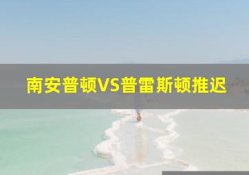 南安普顿VS普雷斯顿推迟