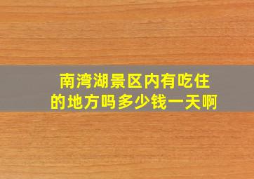 南湾湖景区内有吃住的地方吗多少钱一天啊