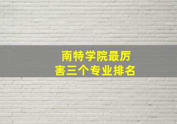 南特学院最厉害三个专业排名