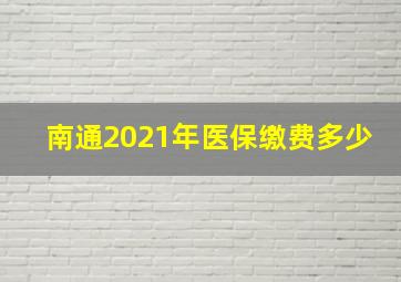 南通2021年医保缴费多少