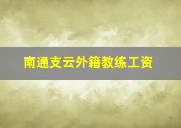 南通支云外籍教练工资