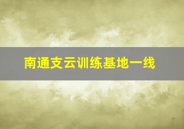 南通支云训练基地一线