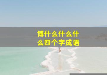 博什么什么什么四个字成语