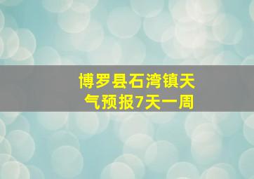 博罗县石湾镇天气预报7天一周