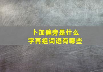 卜加偏旁是什么字再组词语有哪些