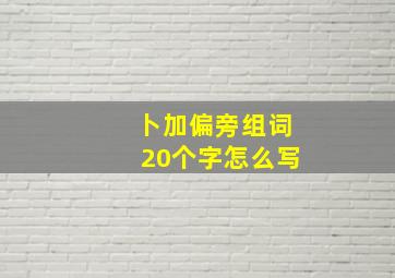 卜加偏旁组词20个字怎么写