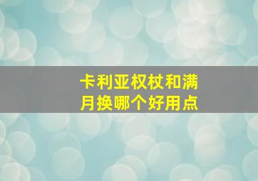 卡利亚权杖和满月换哪个好用点