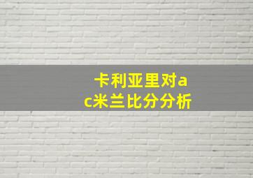 卡利亚里对ac米兰比分分析