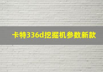 卡特336d挖掘机参数新款