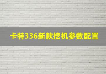 卡特336新款挖机参数配置