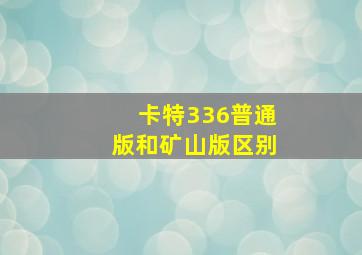 卡特336普通版和矿山版区别