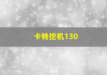 卡特挖机130