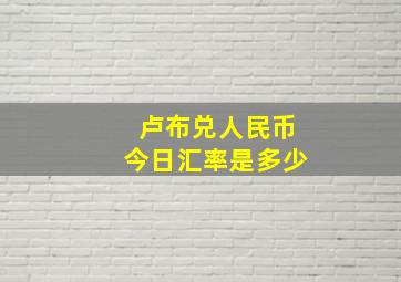 卢布兑人民币今日汇率是多少