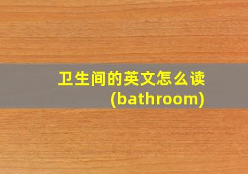 卫生间的英文怎么读(bathroom)