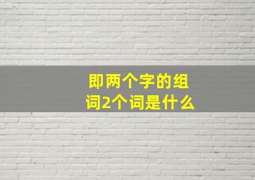 即两个字的组词2个词是什么