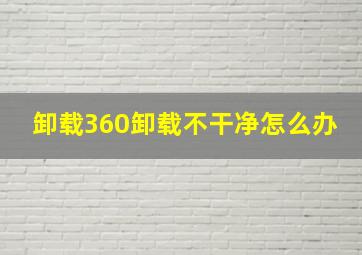 卸载360卸载不干净怎么办