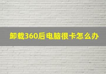 卸载360后电脑很卡怎么办