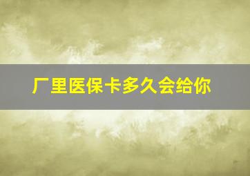 厂里医保卡多久会给你